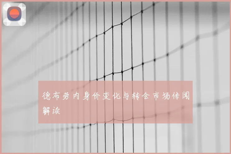 德布劳内身价变化与转会市场传闻解读
