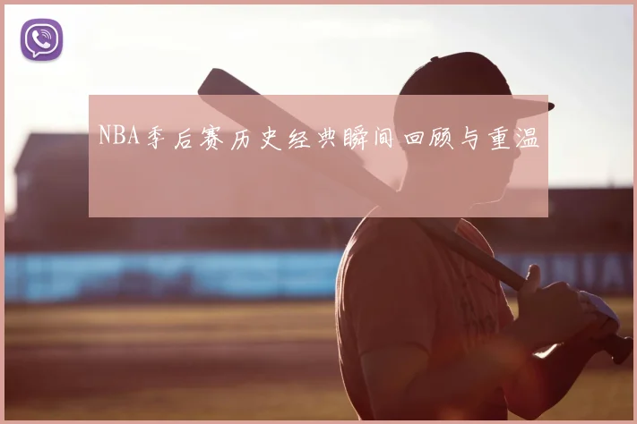 NBA季后赛历史经典瞬间回顾与重温